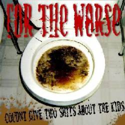 For The Worse : Could'nt Give Two Shits About the Kids